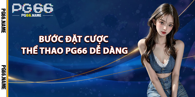 Bước Đặt Cược Thể Thao PG66 Dễ Dàng