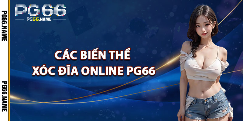 Các Biến Thể Xóc Đĩa Online PG66 Hấp Dẫn