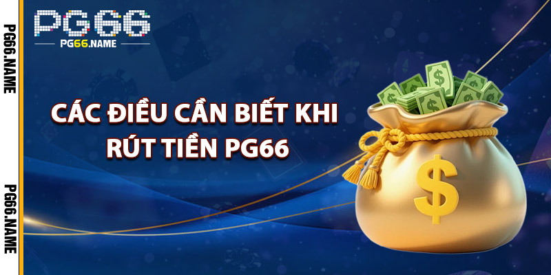 Rút Tiền PG66 – Tiền Về Tài Khoản Chỉ Ngay Trong Chớp Mắt 4 Các Điều Cần Biết Khi Rút Tiền PG66