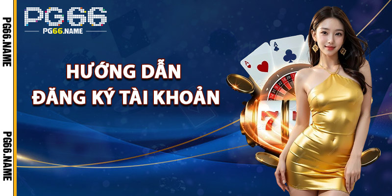 Đăng Ký PG66 – Tặng Ngay 66K Chào Mừng Thành Viên Mới 1 Huong Dan Dang Ky Tai Khoan PG66
