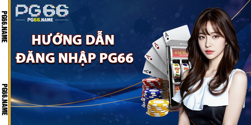 Đăng Nhập PG66 – Khám Phá Nền Tảng 2025 Siêu Mượt 1 Hướng Dẫn Đăng Nhập Tài Khoản