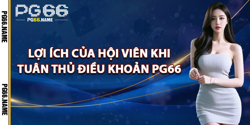 Điều Khoản PG66 – Quy Tắc Tham Gia Cá Cược Online An Toàn 2 Lợi Ích Của Hội Viên Khi Tuân Thủ Điều Khoản PG66