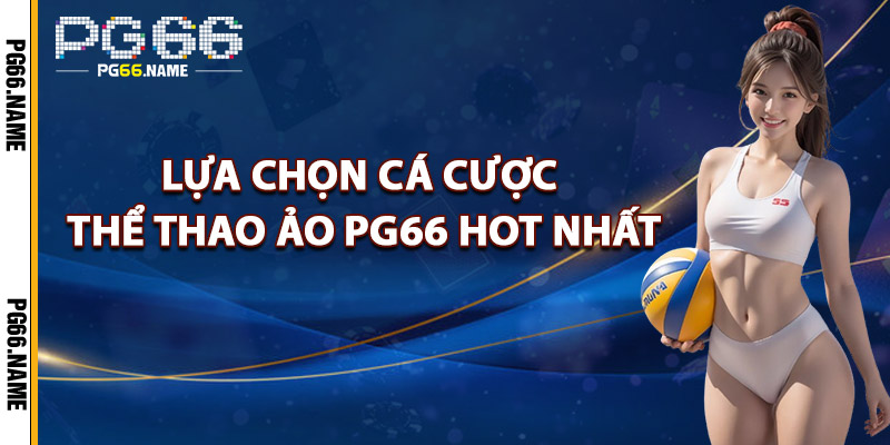 Cá Cược Thể Thao Ảo PG66 – Chơi Thật Trong Thế Giới Ảo 4 Lựa Chọn Cá Cược Thể Thao Ảo PG66 Hot Nhất