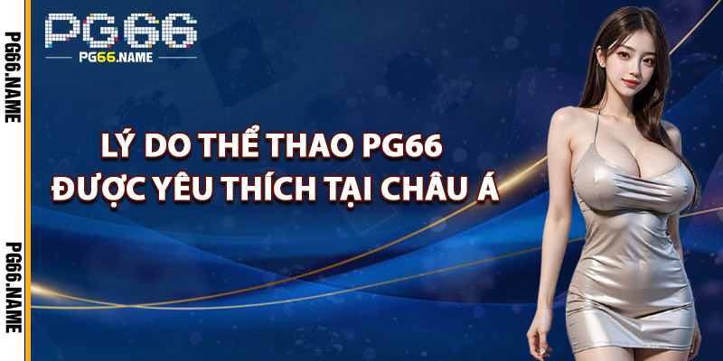 Lý Do Thể Thao PG66 Được Yêu Thích Tại Châu Á