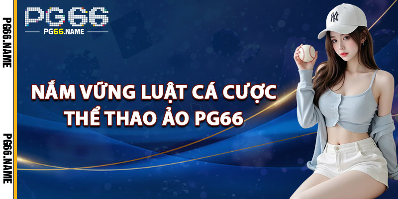 Cá Cược Thể Thao Ảo PG66 – Chơi Thật Trong Thế Giới Ảo 3 Nắm Vững Luật Cá Cược Thể Thao Ảo PG66