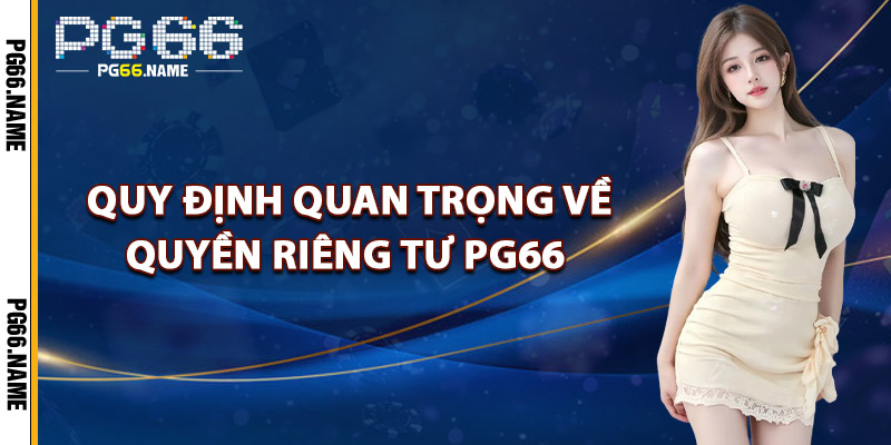 Các Quy Định Quan Trọng Về Quyền Riêng Tư PG66