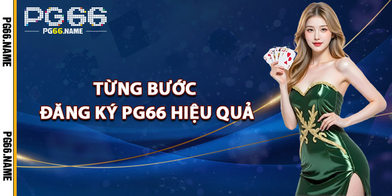 Đăng Ký PG66 – Tặng Ngay 66K Chào Mừng Thành Viên Mới 3 Từng Bước Đăng Ký PG66 Hiệu Quả