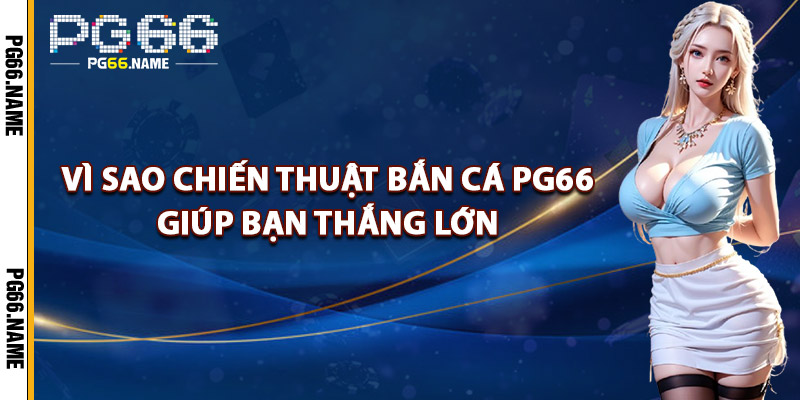 Chiến Thuật Bắn Cá PG66 – Bí Kíp Hạ Cá Lớn Nhanh Chóng 2 Vì Sao Chiến Thuật Bắn Cá PG66 Giúp Bạn Thắng Lớn